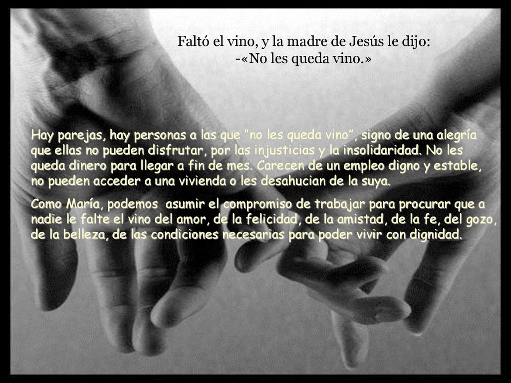 Faltó el vino, y la madre de Jesús le dijo: -«No les queda vino.»