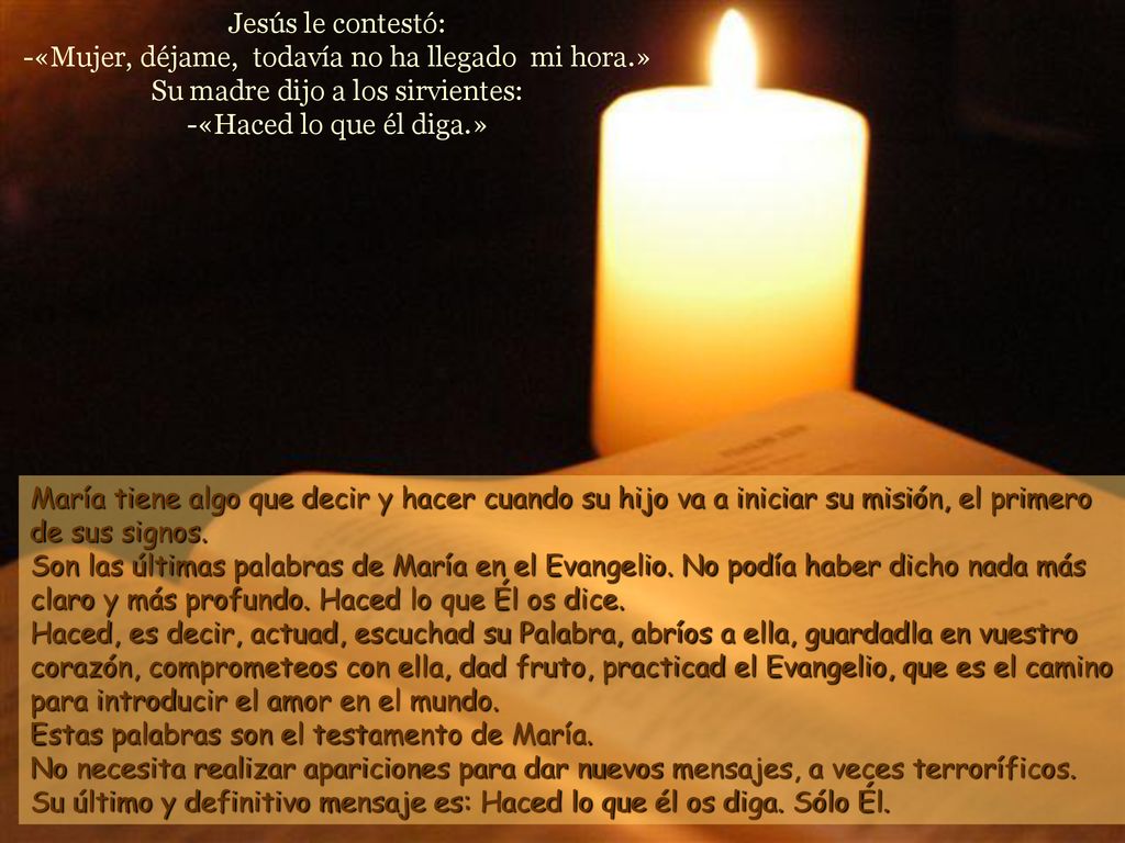 Jesús le contestó: -«Mujer, déjame, todavía no ha llegado mi hora
