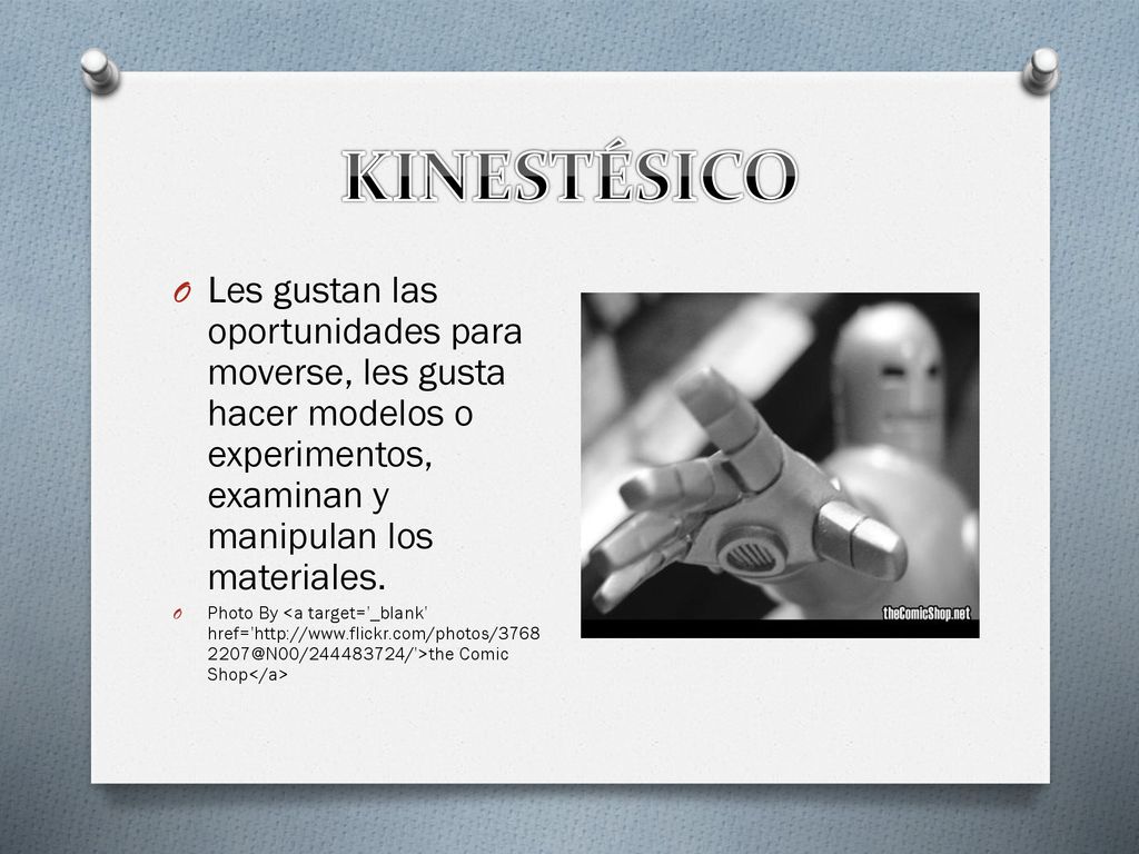 KINESTÉSICO Les gustan las oportunidades para moverse, les gusta hacer modelos o experimentos, examinan y manipulan los materiales.