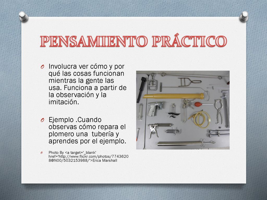 PENSAMIENTO PRÁCTICO Involucra ver cómo y por qué las cosas funcionan mientras la gente las usa. Funciona a partir de la observación y la imitación.