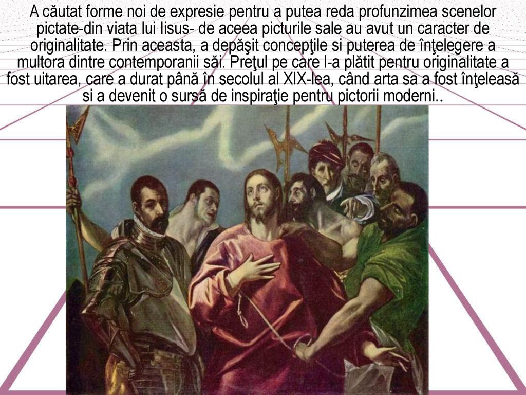 A căutat forme noi de expresie pentru a putea reda profunzimea scenelor pictate-din viata lui Iisus- de aceea picturile sale au avut un caracter de originalitate.