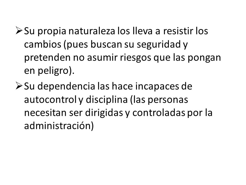 Su propia naturaleza los lleva a resistir los cambios (pues buscan su seguridad y pretenden no asumir riesgos que las pongan en peligro).