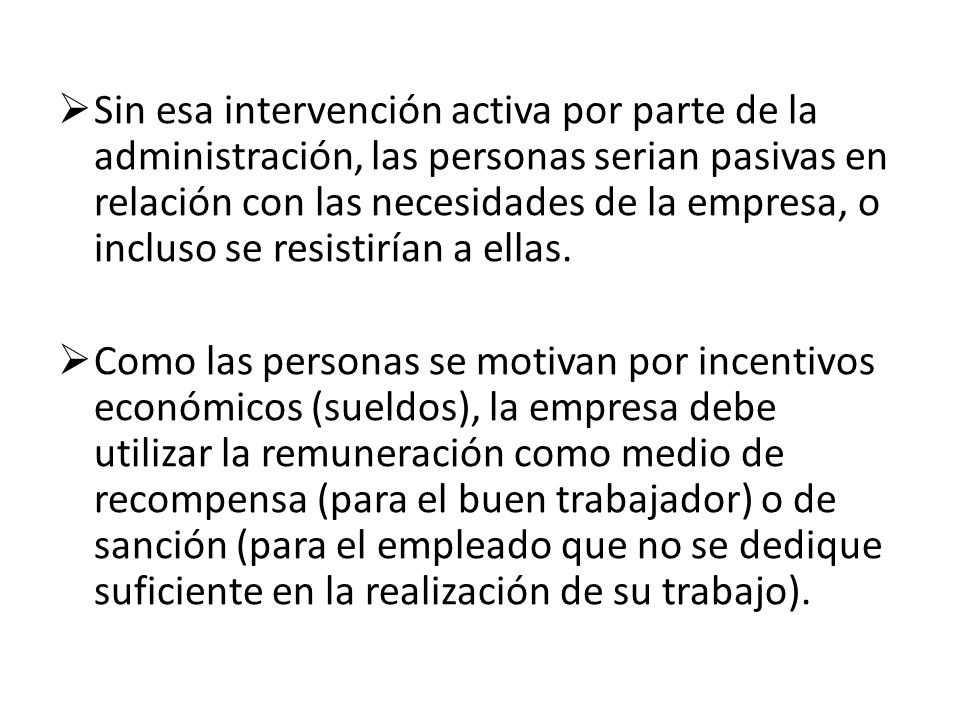 Sin esa intervención activa por parte de la administración, las personas serian pasivas en relación con las necesidades de la empresa, o incluso se resistirían a ellas.