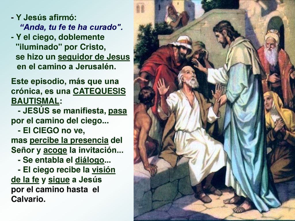 - Y Jesús afirmó: Anda, tu fe te ha curado . - Y el ciego, doblemente. iluminado por Cristo,