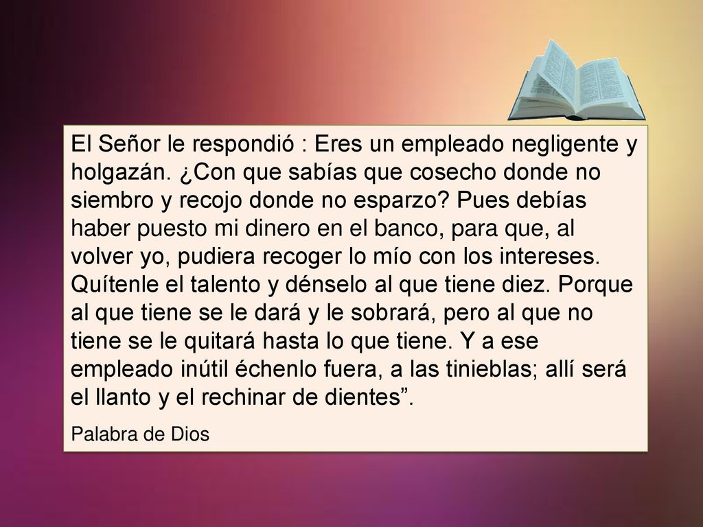 El Señor le respondió : Eres un empleado negligente y holgazán