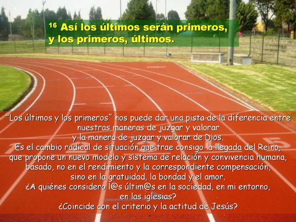 16 Así los últimos serán primeros, y los primeros, últimos.