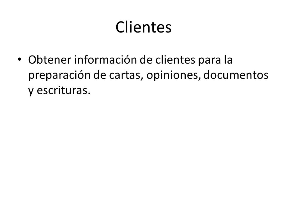 Clientes Obtener información de clientes para la preparación de cartas, opiniones, documentos y escrituras.