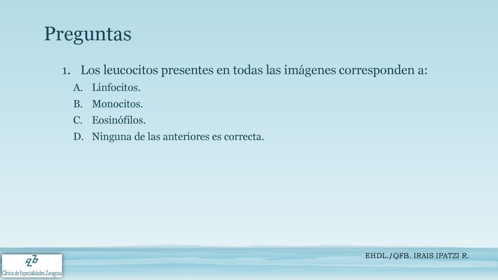 Preguntas Los leucocitos presentes en todas las imágenes corresponden a: Linfocitos. Monocitos. Eosinófilos.