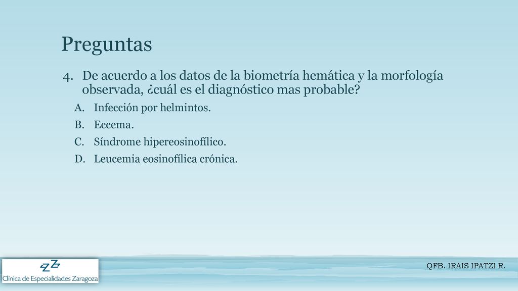 Preguntas De acuerdo a los datos de la biometría hemática y la morfología observada, ¿cuál es el diagnóstico mas probable
