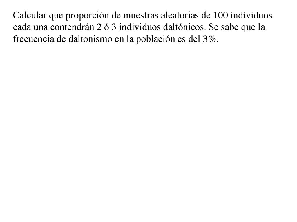 Calcular qué proporción de muestras aleatorias de 100 individuos cada una contendrán 2 ó 3 individuos daltónicos.