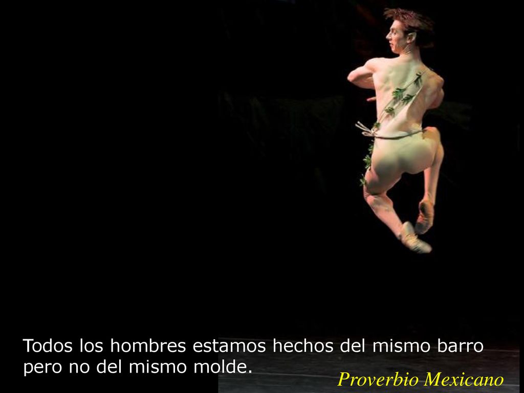 Todos los hombres estamos hechos del mismo barro pero no del mismo molde.