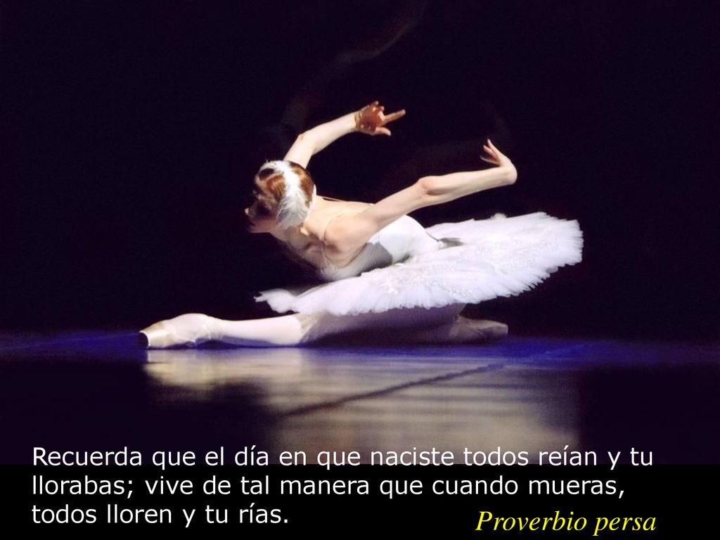 Recuerda que el día en que naciste todos reían y tu llorabas; vive de tal manera que cuando mueras, todos lloren y tu rías.