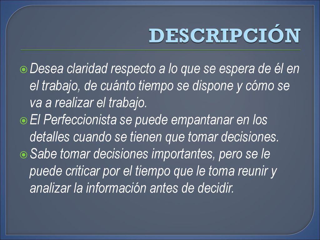 DESCRIPCIÓN Desea claridad respecto a lo que se espera de él en el trabajo, de cuánto tiempo se dispone y cómo se va a realizar el trabajo.