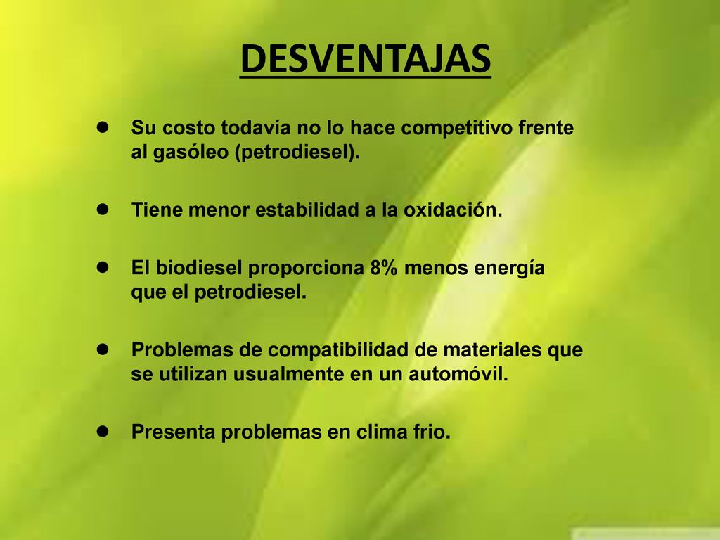 DESVENTAJAS Su costo todavía no lo hace competitivo frente al gasóleo (petrodiesel). Tiene menor estabilidad a la oxidación.
