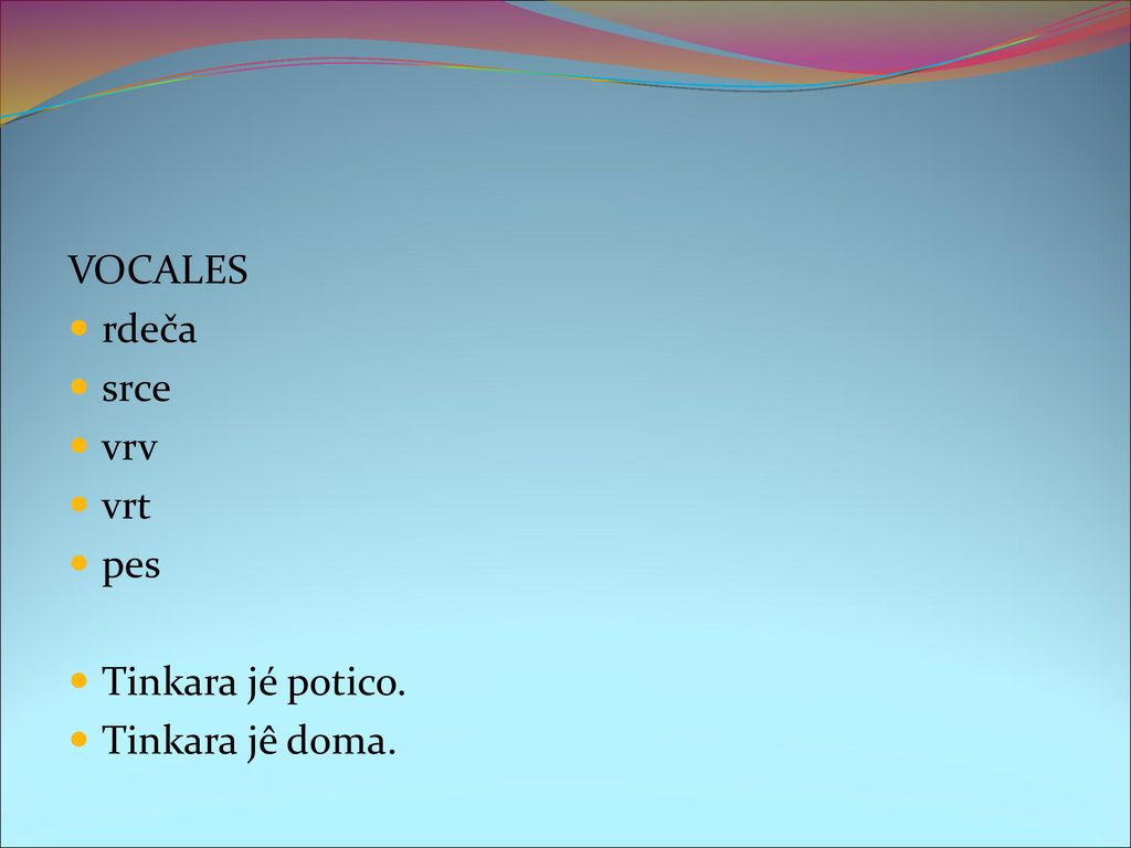 VOCALES rdeča srce vrv vrt pes Tinkara jé potico. Tinkara jê doma.