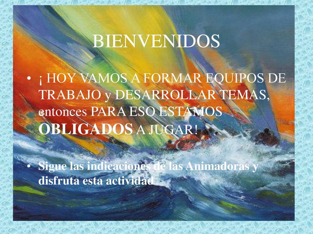 BIENVENIDOS ¡ HOY VAMOS A FORMAR EQUIPOS DE TRABAJO y DESARROLLAR TEMAS, entonces PARA ESO ESTAMOS OBLIGADOS A JUGAR!