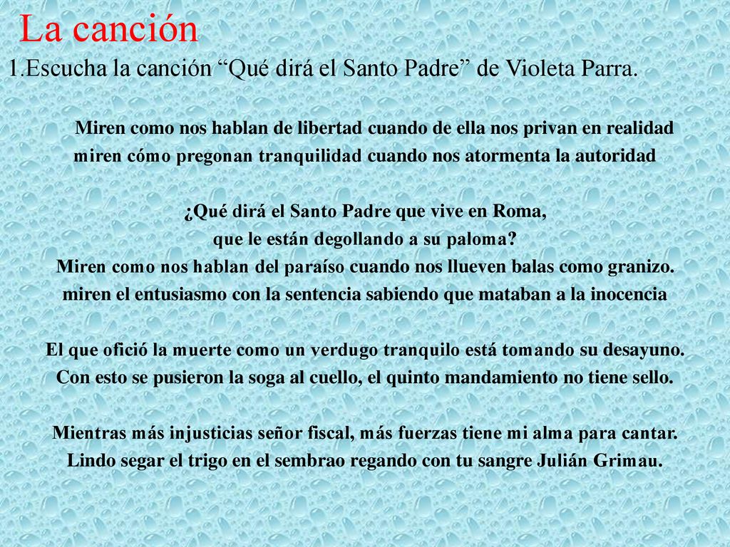 La canción 1.Escucha la canción Qué dirá el Santo Padre de Violeta Parra. Miren como nos hablan de libertad cuando de ella nos privan en realidad.