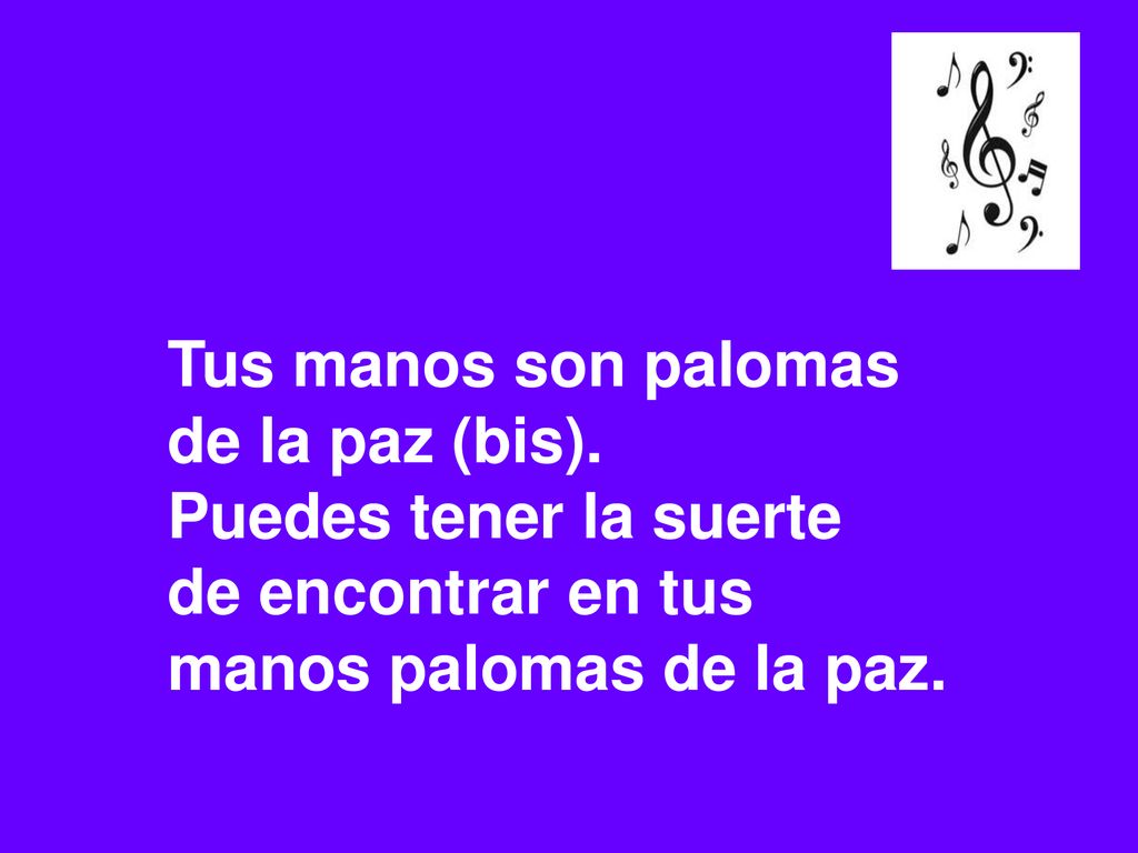 Tus manos son palomas de la paz (bis). Puedes tener la suerte.