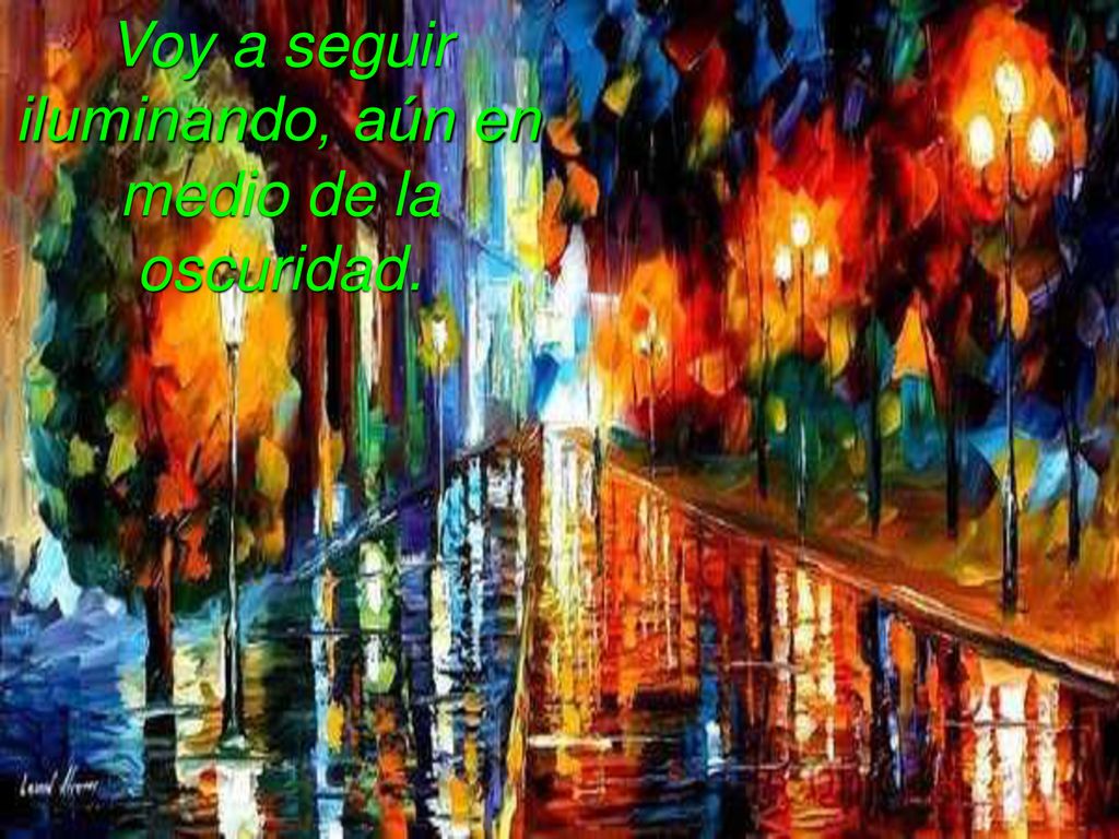 Voy a seguir iluminando, aún en medio de la oscuridad.