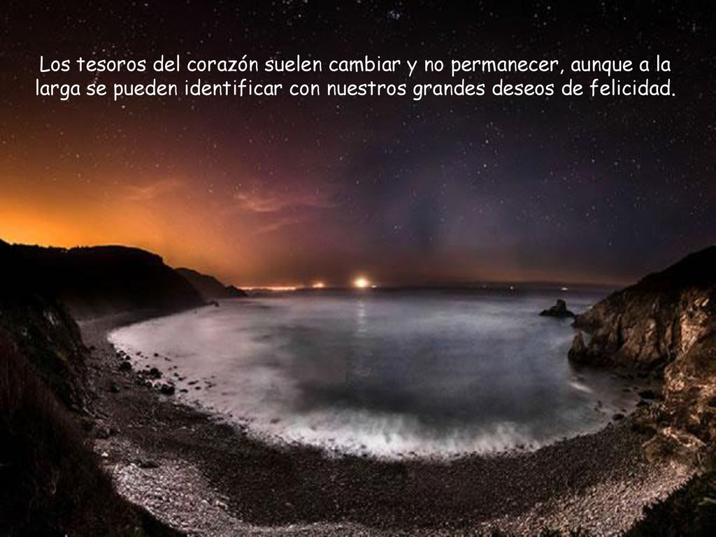 Los tesoros del corazón suelen cambiar y no permanecer, aunque a la larga se pueden identificar con nuestros grandes deseos de felicidad.