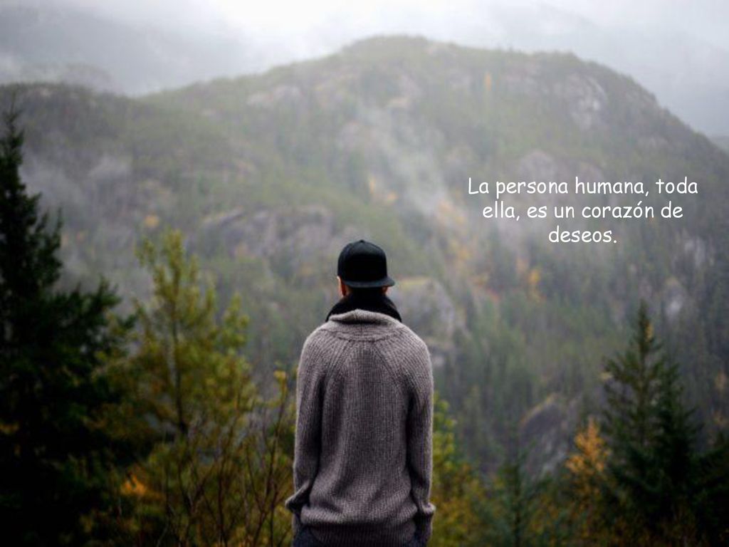 La persona humana, toda ella, es un corazón de deseos.