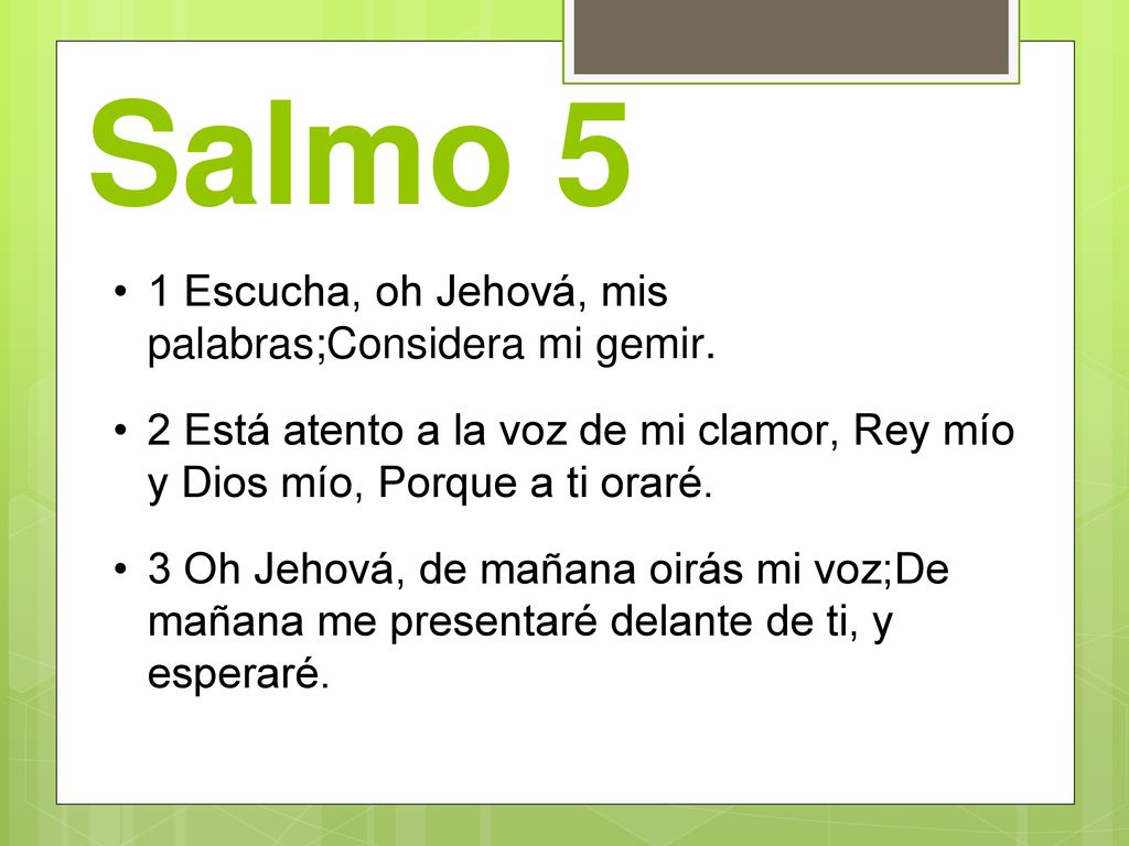 Salmo 5 1 Escucha, oh Jehová, mis palabras;Considera mi gemir.