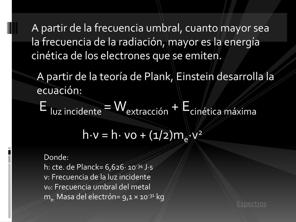 A partir de la frecuencia umbral, cuanto mayor sea la frecuencia de la radiación, mayor es la energía cinética de los electrones que se emiten.