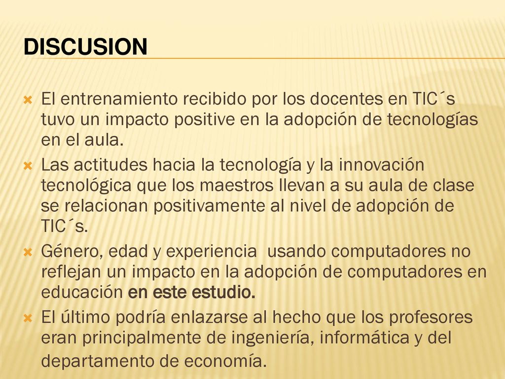 DISCUSION El entrenamiento recibido por los docentes en TIC´s tuvo un impacto positive en la adopción de tecnologías en el aula.