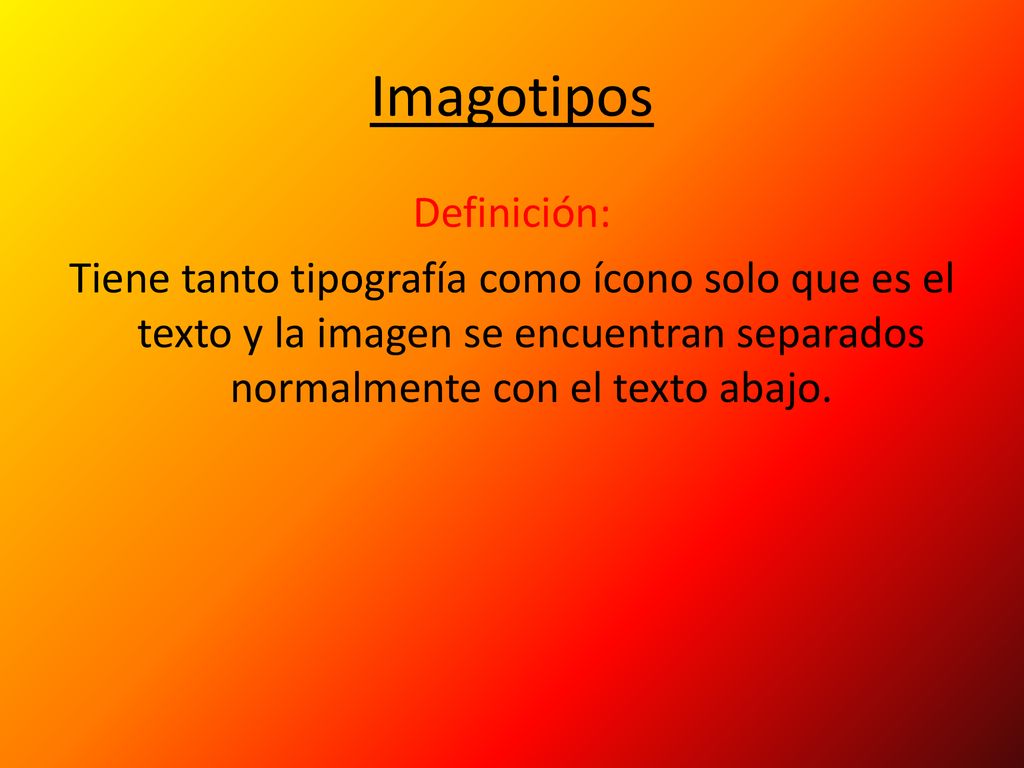 Imagotipos Definición: Tiene tanto tipografía como ícono solo que es el texto y la imagen se encuentran separados normalmente con el texto abajo.