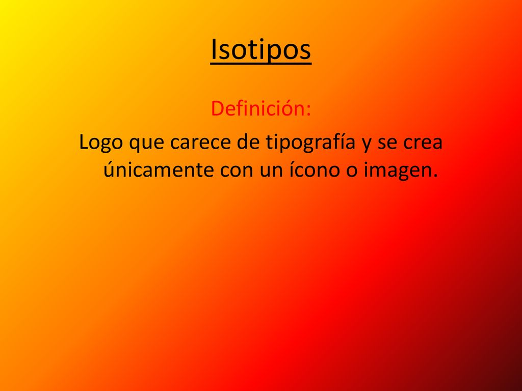 Isotipos Definición: Logo que carece de tipografía y se crea únicamente con un ícono o imagen.