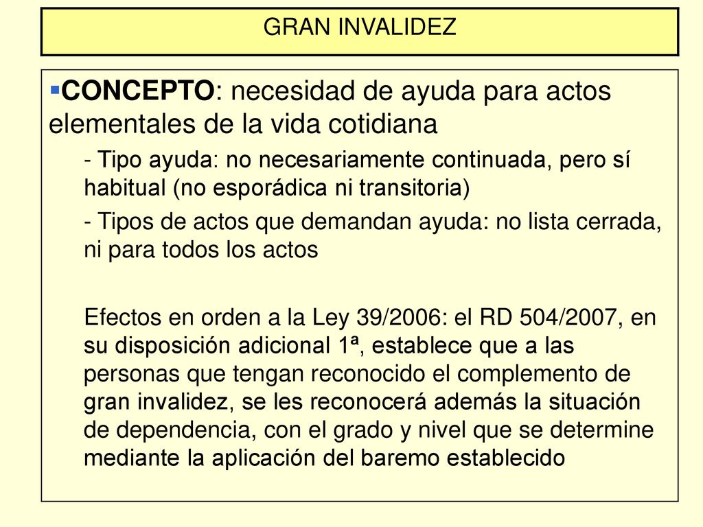 GRAN INVALIDEZ CONCEPTO: necesidad de ayuda para actos elementales de la vida cotidiana.