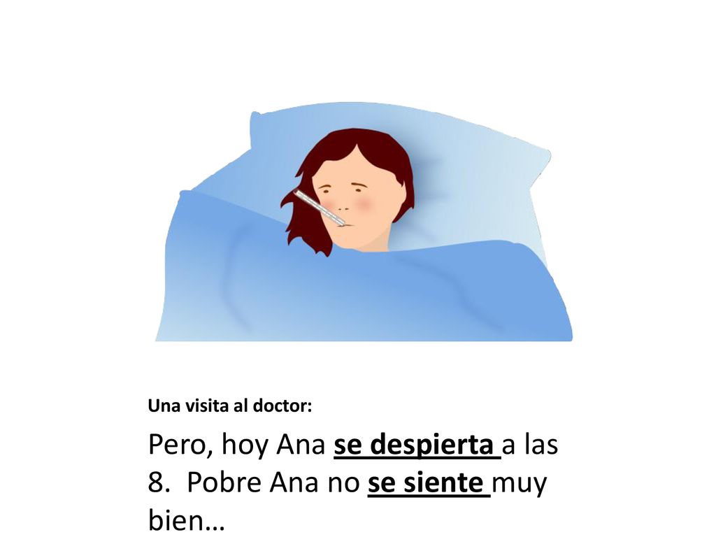 Pero, hoy Ana se despierta a las 8. Pobre Ana no se siente muy bien…