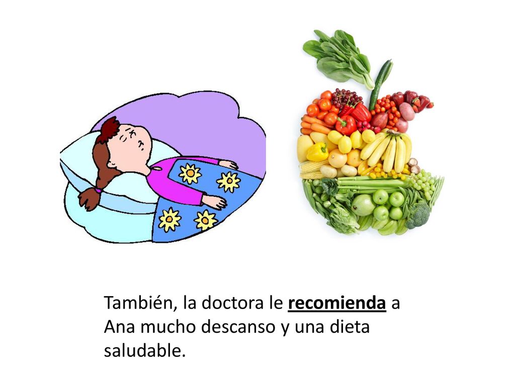 También, la doctora le recomienda a Ana mucho descanso y una dieta saludable.