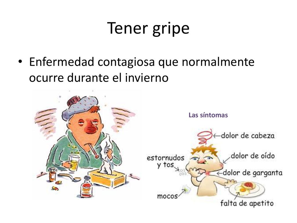 Tener gripe Enfermedad contagiosa que normalmente ocurre durante el invierno Las síntomas