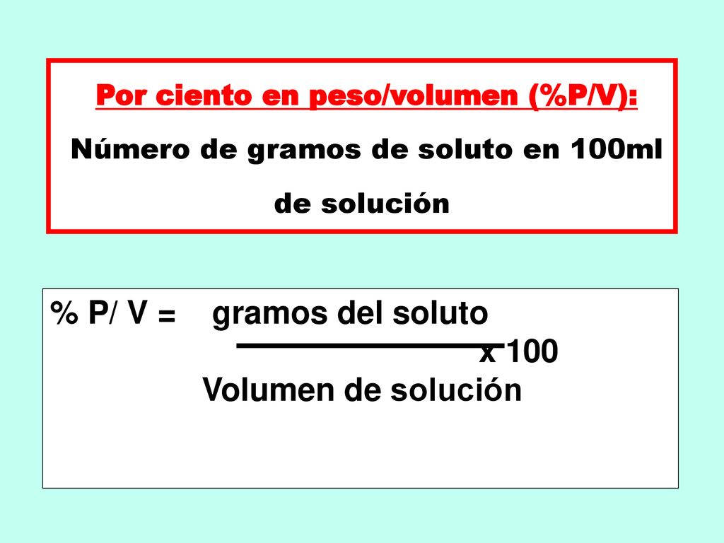 % P/ V = gramos del soluto x 100 Volumen de solución