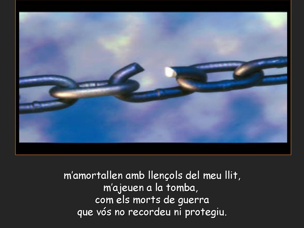 m’amortallen amb llençols del meu llit, m’ajeuen a la tomba,