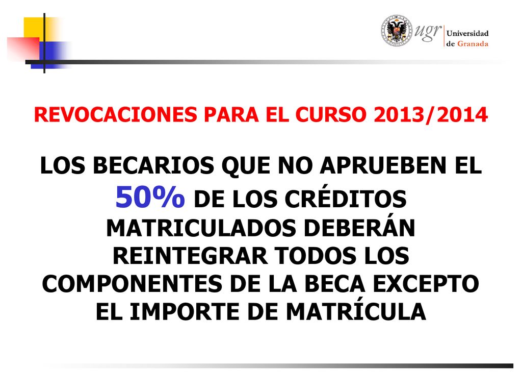 REVOCACIONES PARA EL CURSO 2013/2014 LOS BECARIOS QUE NO APRUEBEN EL 50% DE LOS CRÉDITOS MATRICULADOS DEBERÁN REINTEGRAR TODOS LOS COMPONENTES DE LA BECA EXCEPTO EL IMPORTE DE MATRÍCULA