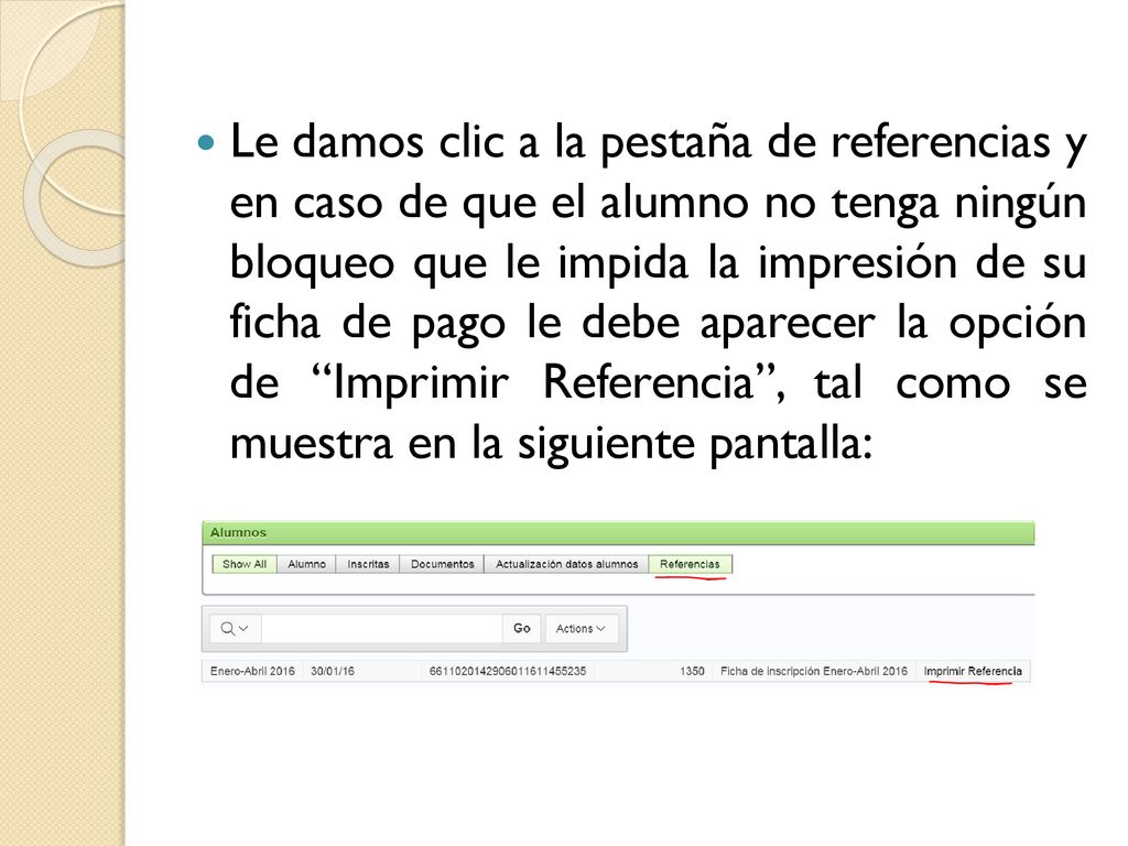 Le damos clic a la pestaña de referencias y en caso de que el alumno no tenga ningún bloqueo que le impida la impresión de su ficha de pago le debe aparecer la opción de Imprimir Referencia , tal como se muestra en la siguiente pantalla: