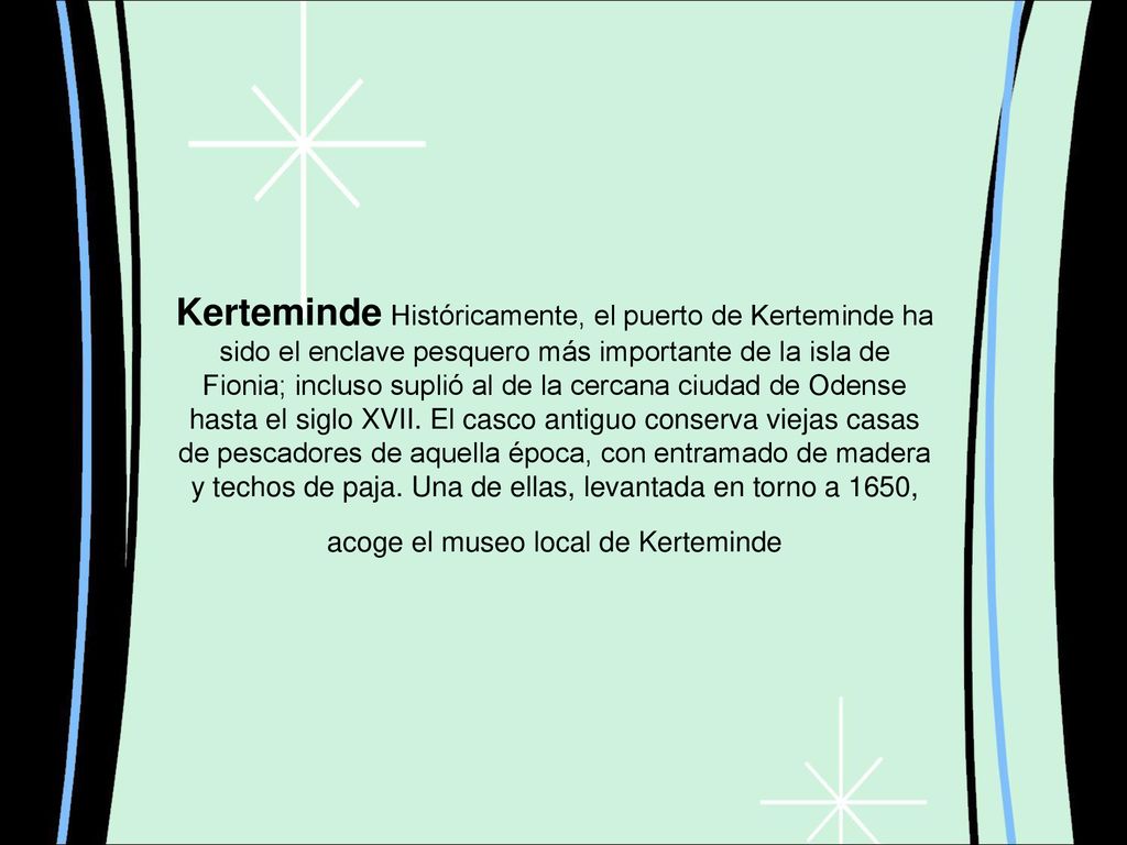 Kerteminde Históricamente, el puerto de Kerteminde ha sido el enclave pesquero más importante de la isla de Fionia; incluso suplió al de la cercana ciudad de Odense hasta el siglo XVII.