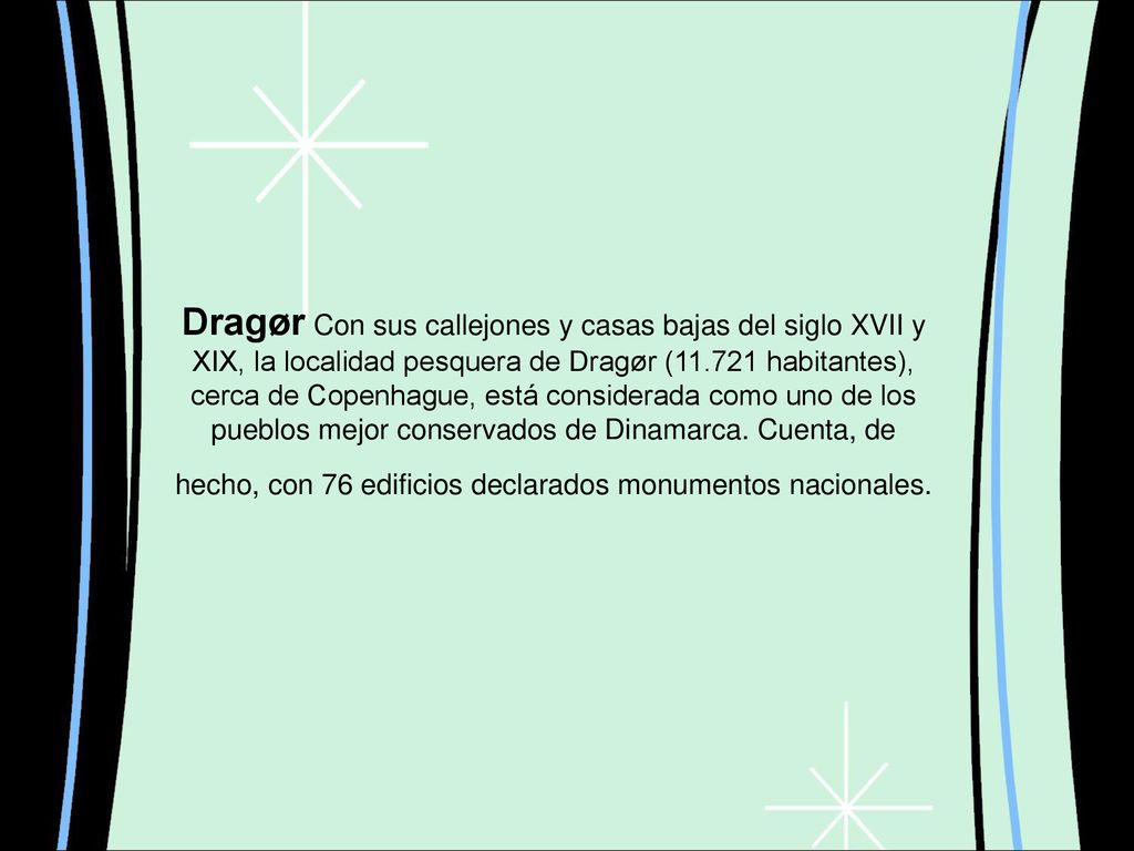 Dragør Con sus callejones y casas bajas del siglo XVII y XIX, la localidad pesquera de Dragør ( habitantes), cerca de Copenhague, está considerada como uno de los pueblos mejor conservados de Dinamarca.