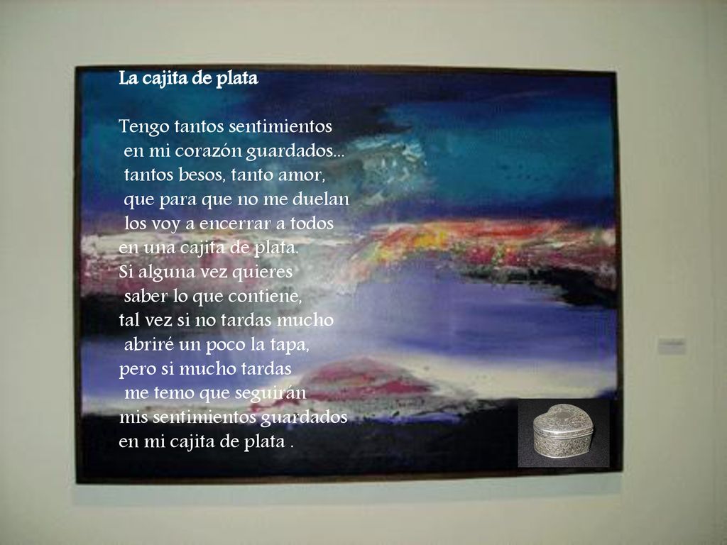La cajita de plata Tengo tantos sentimientos. en mi corazón guardados... tantos besos, tanto amor,