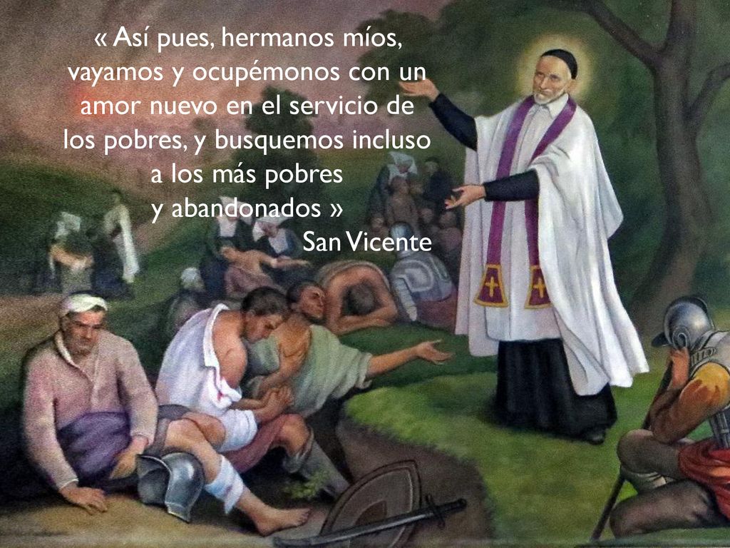 « Así pues, hermanos míos, vayamos y ocupémonos con un amor nuevo en el servicio de los pobres, y busquemos incluso a los más pobres y abandonados »