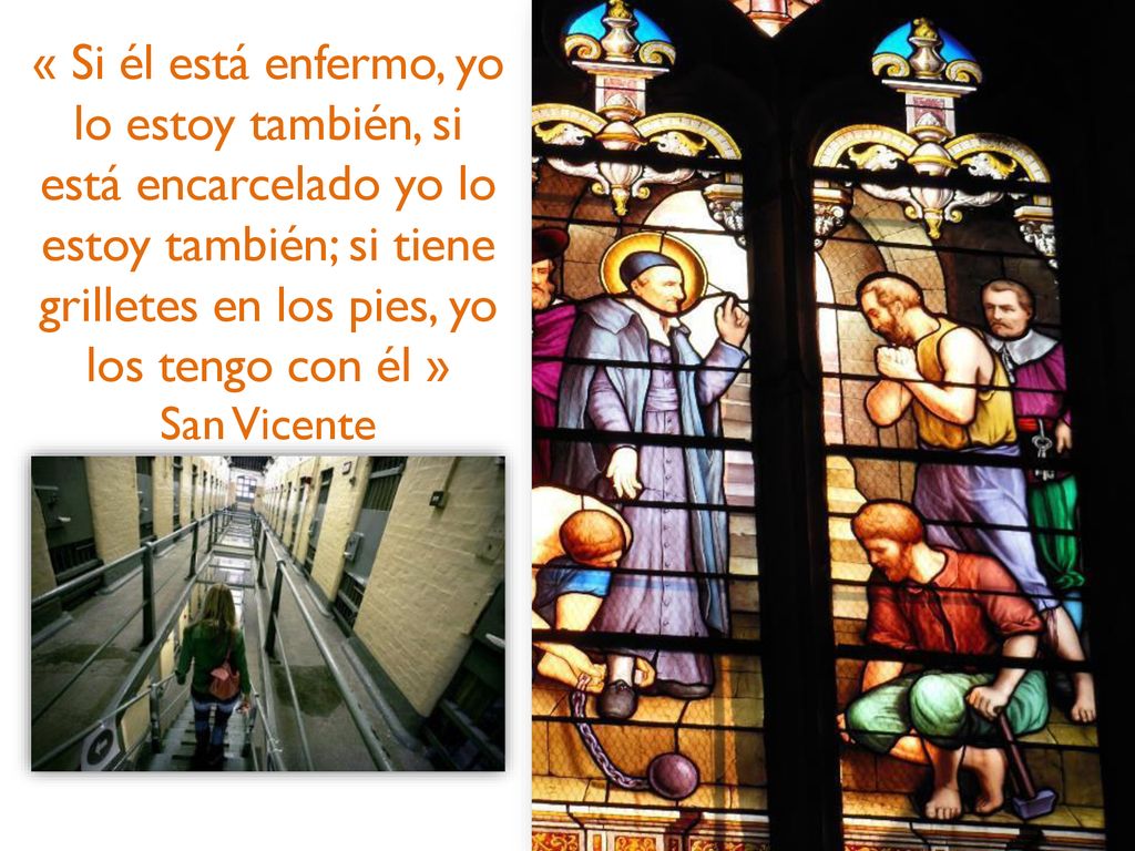 « Si él está enfermo, yo lo estoy también, si está encarcelado yo lo estoy también; si tiene grilletes en los pies, yo los tengo con él » San Vicente