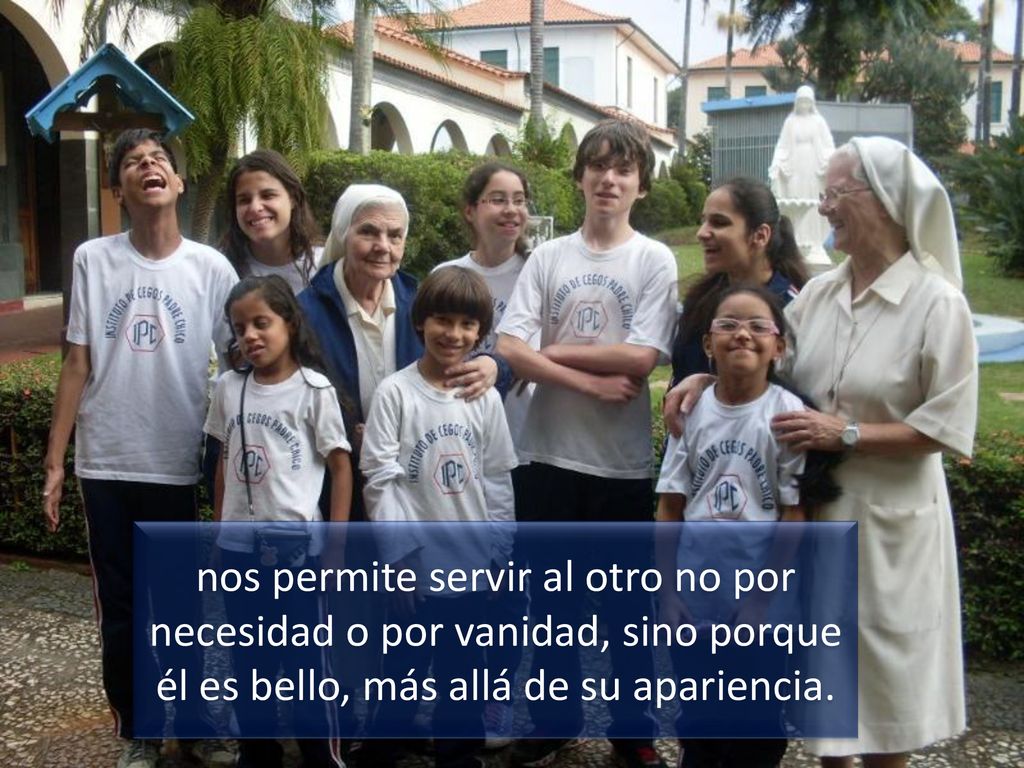 nos permite servir al otro no por necesidad o por vanidad, sino porque él es bello, más allá de su apariencia.