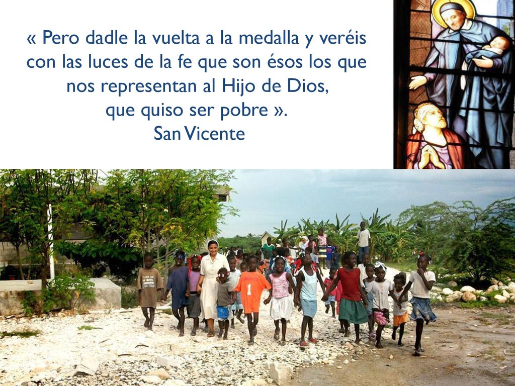 « Pero dadle la vuelta a la medalla y veréis con las luces de la fe que son ésos los que nos representan al Hijo de Dios, que quiso ser pobre ».