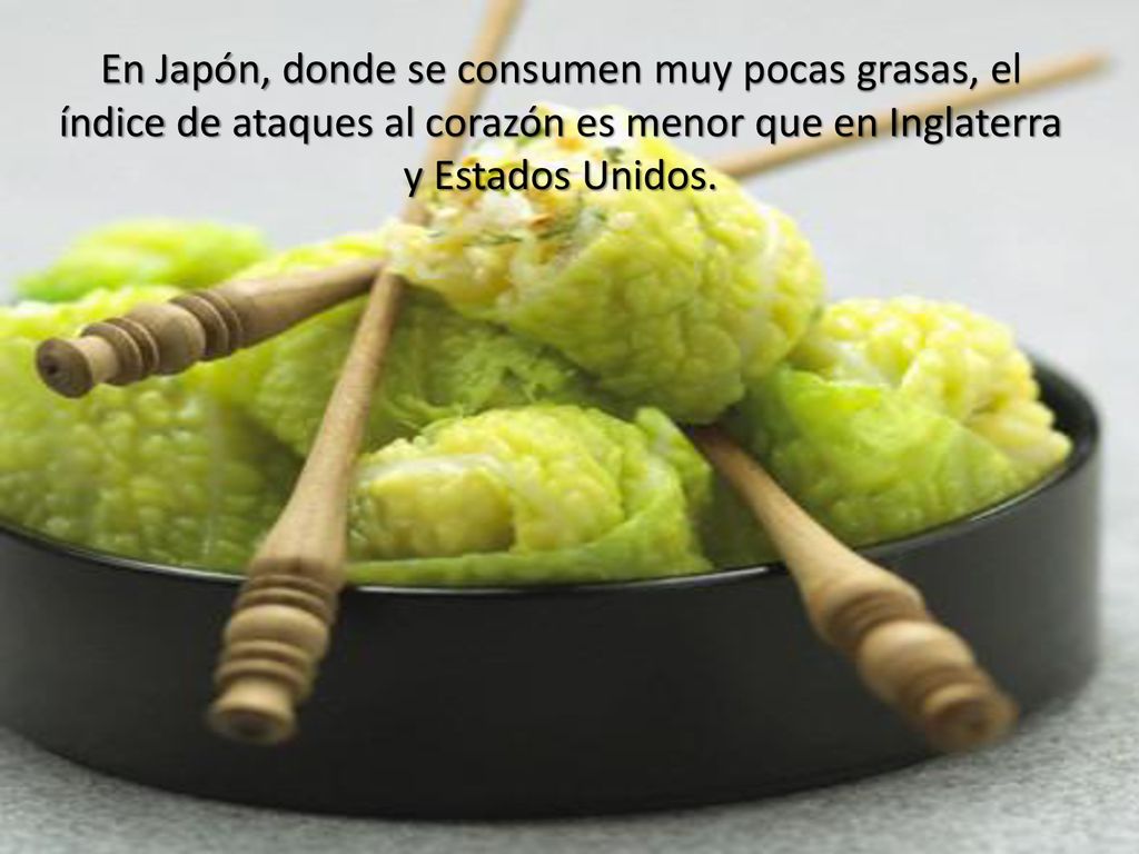 En Japón, donde se consumen muy pocas grasas, el índice de ataques al corazón es menor que en Inglaterra y Estados Unidos.