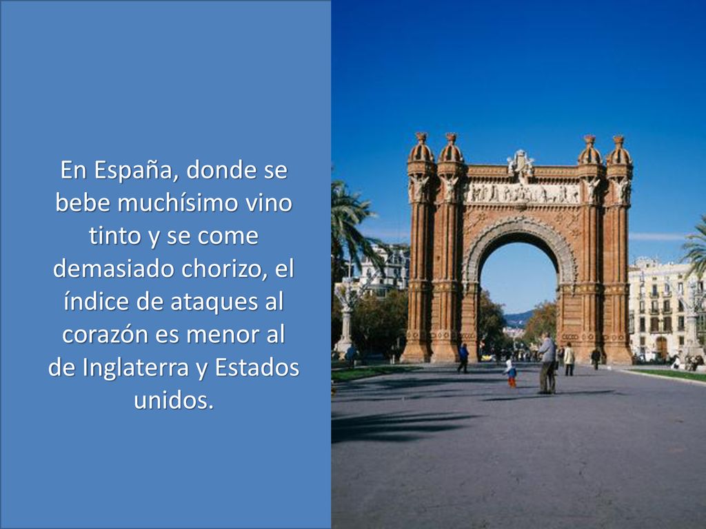 En España, donde se bebe muchísimo vino tinto y se come demasiado chorizo, el índice de ataques al corazón es menor al de Inglaterra y Estados unidos.