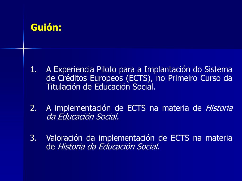 Guión: A Experiencia Piloto para a Implantación do Sistema de Créditos Europeos (ECTS), no Primeiro Curso da Titulación de Educación Social.