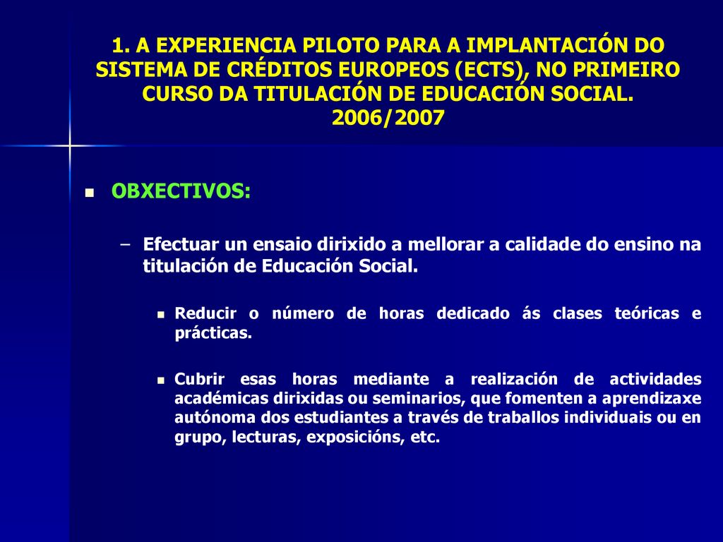 1. A EXPERIENCIA PILOTO PARA A IMPLANTACIÓN DO SISTEMA DE CRÉDITOS EUROPEOS (ECTS), NO PRIMEIRO CURSO DA TITULACIÓN DE EDUCACIÓN SOCIAL. 2006/2007