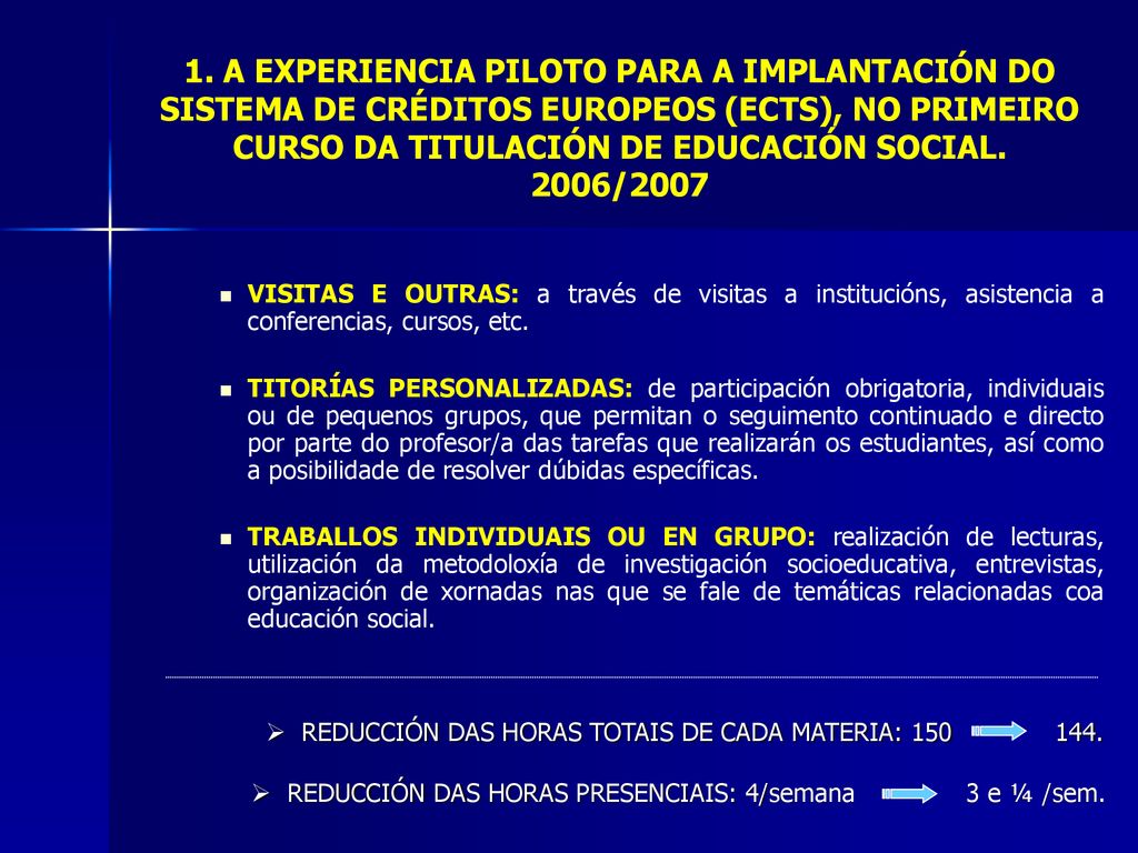 1. A EXPERIENCIA PILOTO PARA A IMPLANTACIÓN DO SISTEMA DE CRÉDITOS EUROPEOS (ECTS), NO PRIMEIRO CURSO DA TITULACIÓN DE EDUCACIÓN SOCIAL. 2006/2007